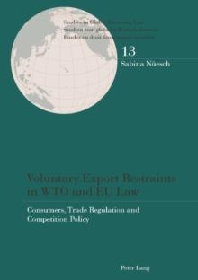 Voluntary Export Restraints in WTO and EU Law : Consumers, Trade Regulation and Competition Policy