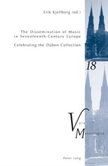 The Dissemination of Music in Seventeenth-century Europe : Celebrating the Dueben Collection Proceedings from the International Conference at Uppsala University 2006