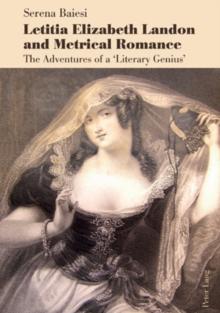 Letitia Elizabeth Landon and Metrical Romance : The Adventures of a 'Literary Genius'