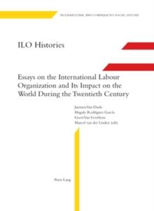 ILO Histories : Essays on the International Labour Organization and Its Impact on the World During the Twentieth Century