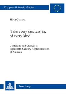 'Take Every Creature in, of Every Kind' : Continuity and Change in Eighteenth-Century Representations of Animals