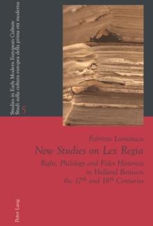 New Studies on Lex Regia : Right, Philology and Fides Historica in Holland Between the 17th and 18th Centuries