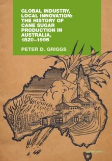 Global Industry, Local Innovation: The History of Cane Sugar Production in Australia, 1820-1995