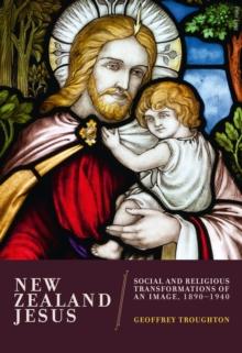 New Zealand Jesus : Social and Religious Transformations of an Image, 1890-1940