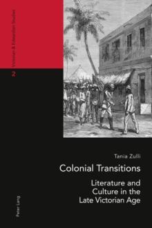 Colonial Transitions : Literature and Culture in the Late Victorian Age