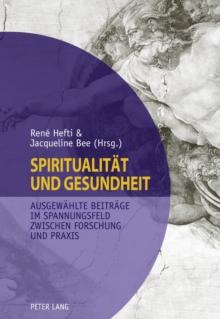 Spiritualitaet und Gesundheit- Spirituality and Health : Ausgewaehlte Beitraege im Spannungsfeld zwischen Forschung und Praxis- Selected Contributions on Conflicting Priorities in Research and Practic