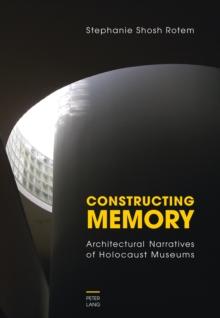 Constructing Memory : Architectural Narratives of Holocaust Museums