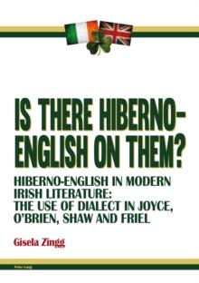 Is there Hiberno-English on them? : Hiberno-English in Modern Irish Literature: The Use of Dialect in Joyce, O'Brien, Shaw and Friel