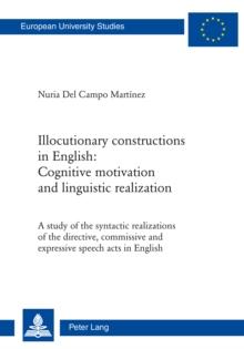 Illocutionary constructions in English: Cognitive motivation and linguistic realization : A study of the syntactic realizations of the directive, commissive and expressive speech acts in English