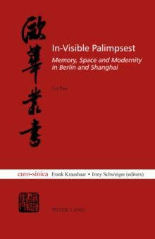 In-Visible Palimpsest : Memory, Space and Modernity in Berlin and Shanghai