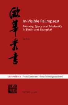 In-Visible Palimpsest : Memory, Space and Modernity in Berlin and Shanghai