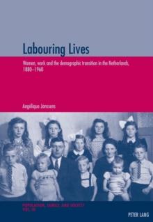 Labouring Lives : Women, work and the demographic transition in the Netherlands, 1880-1960