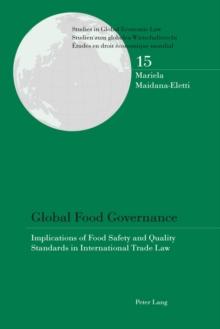 Global Food Governance : Implications of Food Safety and Quality Standards in International Trade Law