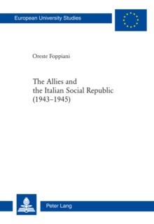 The Allies and the Italian Social Republic (1943-1945) : Anglo-American Relations with, Perceptions of, and Judgments on the RSI During the Italian Civil War