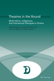 Theatres in the Round : Multi-ethnic, Indigenous, and Intertextual Dialogues in Drama