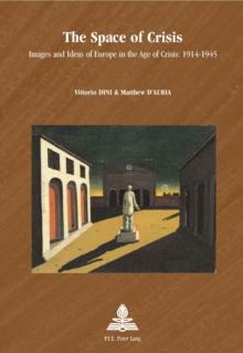 The Space of Crisis : Images and Ideas of Europe in the Age of Crisis: 1914-1945