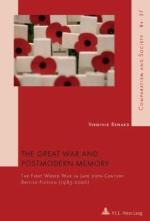 The Great War and Postmodern Memory : The First World War in Late 20 th -Century British Fiction (1985-2000)