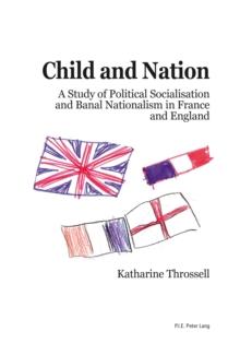 Child and Nation : A Study of Political Socialisation and Banal Nationalism in France and England