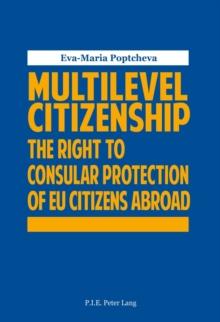 Multilevel Citizenship : The Right to Consular Protection of EU Citizens Abroad