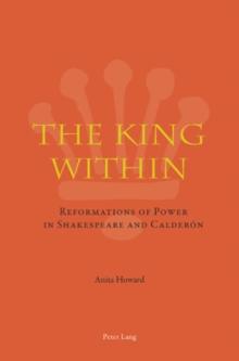 The King Within : Reformations of Power in Shakespeare and Calderon