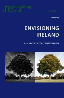 Envisioning Ireland : W. B. Yeats's Occult Nationalism