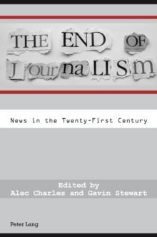 The End of Journalism : News in the Twenty-First Century