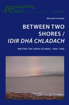 Between Two Shores / Idir Dha Chladach : Writing the Aran Islands, 1890-1980