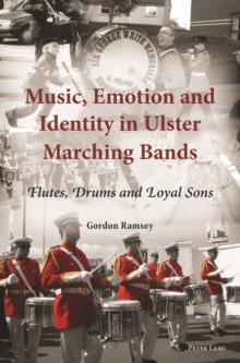 Music, Emotion and Identity in Ulster Marching Bands : Flutes, Drums and Loyal Sons