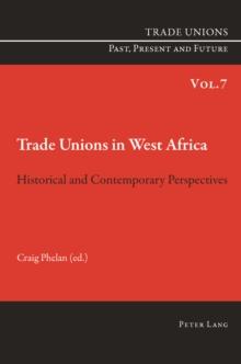 Trade Unions in West Africa : Historical and Contemporary Perspectives