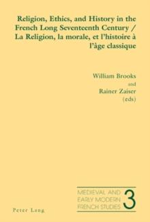 Religion, Ethics, and History in the French Long Seventeenth Century - La Religion, la morale, et l'histoire a l'age classique