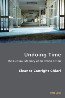 Undoing Time : The Cultural Memory of an Italian Prison