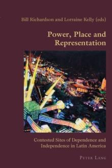 Power, Place and Representation : Contested Sites of Dependence and Independence in Latin America