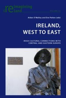 Ireland, West to East : Irish Cultural Connections with Central and Eastern Europe