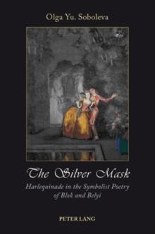 The Silver Mask : Harlequinade in the Symbolist Poetry of Blok and Belyi