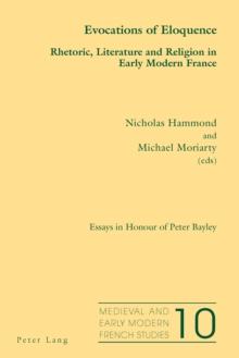 Evocations of Eloquence : Rhetoric, Literature and Religion in Early Modern France - Essays in Honour of Peter Bayley