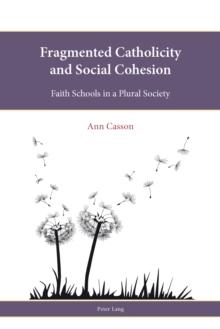 Fragmented Catholicity and Social Cohesion : Faith Schools in a Plural Society