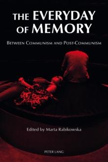 The Everyday of Memory : Between Communism and Post-Communism