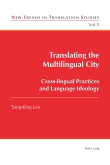 Translating the Multilingual City : Cross-lingual Practices and Language Ideology