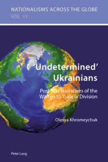 'Undetermined' Ukrainians : Post-War Narratives of the Waffen SS 'Galicia' Division