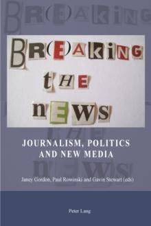 Br(e)aking the News : Journalism, Politics and New Media