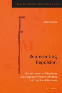 Representing Repulsion : The Aesthetics of Disgust in Contemporary Women's Writing in French and German