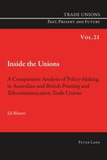 Inside the Unions : A Comparative Analysis of Policy-Making in Australian and British Printing and Telecommunication Trade Unions