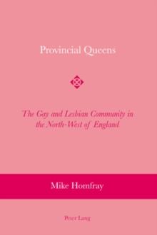 Provincial Queens : The Gay and Lesbian Community in the North-West of England