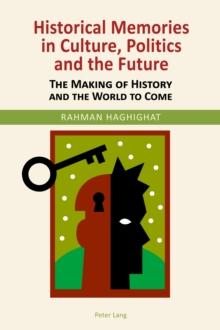 Historical Memories in Culture, Politics and the Future : The Making of History and the World to Come