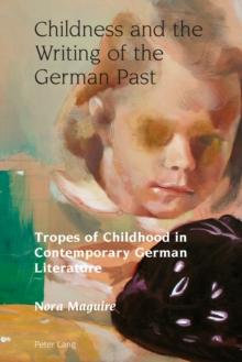 Childness and the Writing of the German Past : Tropes of Childhood in Contemporary German Literature