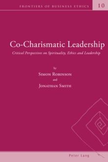 Co-Charismatic Leadership : Critical Perspectives on Spirituality, Ethics and Leadership