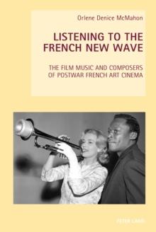 Listening to the French New Wave : The Film Music and Composers of Postwar French Art Cinema