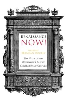 Renaissance Now! : The Value of the Renaissance Past in Contemporary Culture