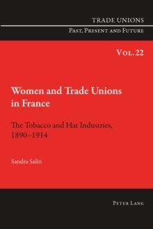 Women and Trade Unions in France : The Tobacco and Hat Industries, 1890-1914