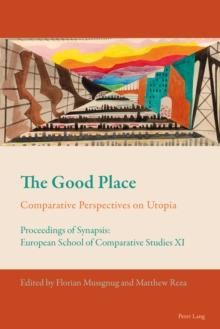 The Good Place : Comparative Perspectives on Utopia - Proceedings of Synapsis: European School of Comparative Studies XI